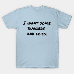 I Want Some Burgers and Fries T-Shirt